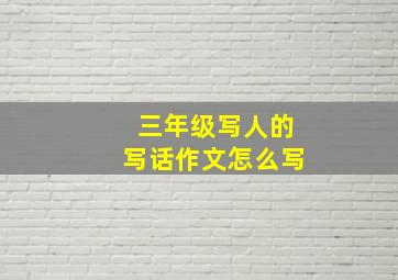 三年级写人的写话作文怎么写