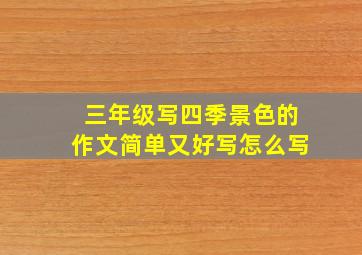 三年级写四季景色的作文简单又好写怎么写