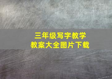 三年级写字教学教案大全图片下载