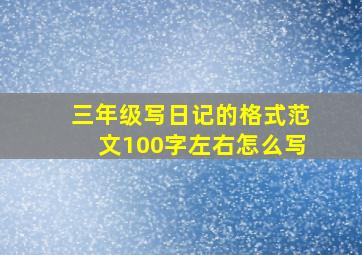 三年级写日记的格式范文100字左右怎么写