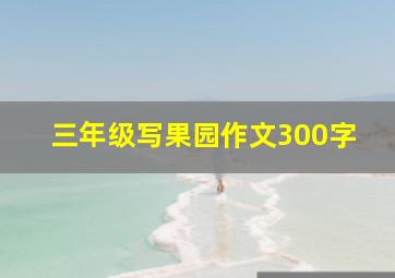 三年级写果园作文300字