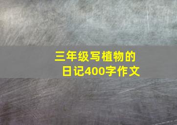 三年级写植物的日记400字作文