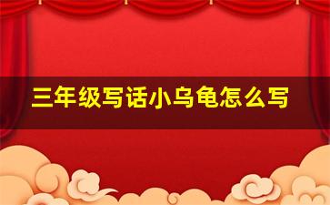 三年级写话小乌龟怎么写