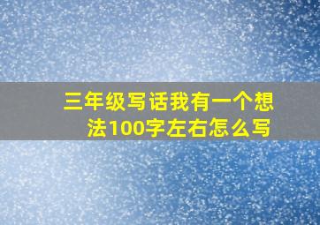 三年级写话我有一个想法100字左右怎么写