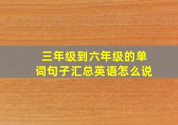 三年级到六年级的单词句子汇总英语怎么说