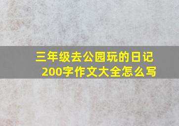 三年级去公园玩的日记200字作文大全怎么写