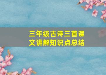 三年级古诗三首课文讲解知识点总结