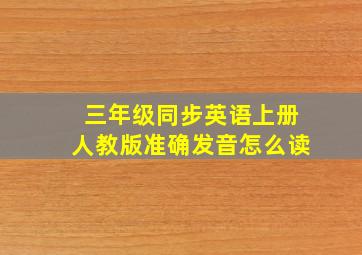 三年级同步英语上册人教版准确发音怎么读