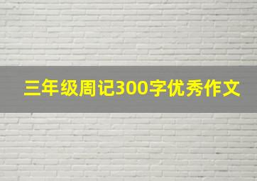 三年级周记300字优秀作文