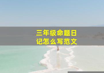 三年级命题日记怎么写范文