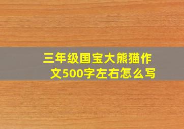 三年级国宝大熊猫作文500字左右怎么写