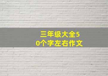 三年级大全50个字左右作文