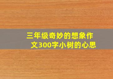 三年级奇妙的想象作文300字小树的心思