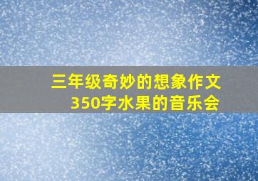 三年级奇妙的想象作文350字水果的音乐会