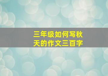 三年级如何写秋天的作文三百字