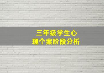 三年级学生心理个案阶段分析