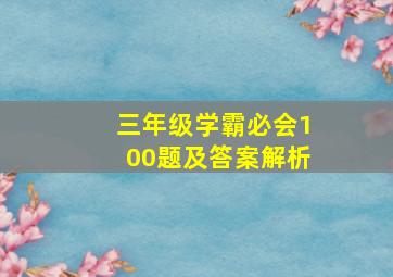 三年级学霸必会100题及答案解析