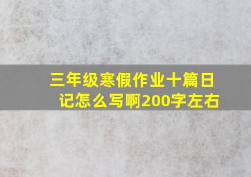 三年级寒假作业十篇日记怎么写啊200字左右