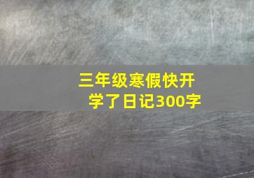 三年级寒假快开学了日记300字