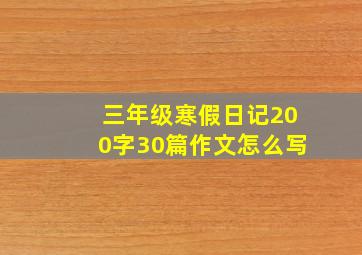 三年级寒假日记200字30篇作文怎么写