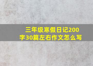 三年级寒假日记200字30篇左右作文怎么写