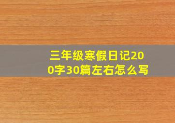 三年级寒假日记200字30篇左右怎么写