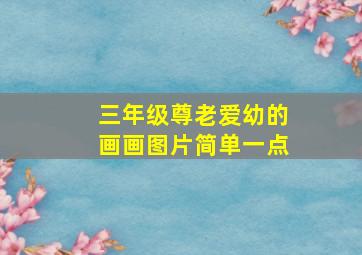 三年级尊老爱幼的画画图片简单一点