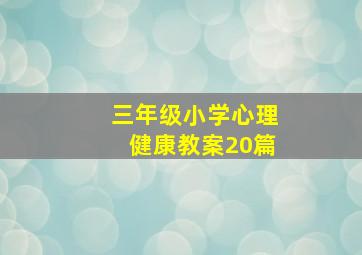 三年级小学心理健康教案20篇