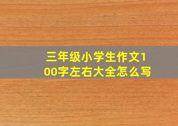 三年级小学生作文100字左右大全怎么写