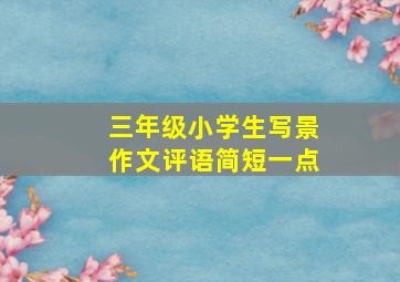 三年级小学生写景作文评语简短一点