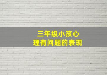 三年级小孩心理有问题的表现