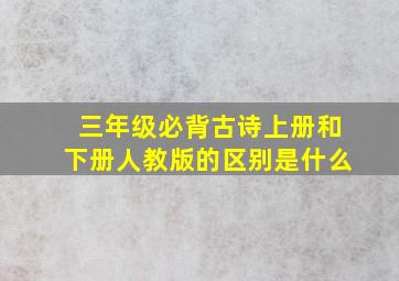 三年级必背古诗上册和下册人教版的区别是什么