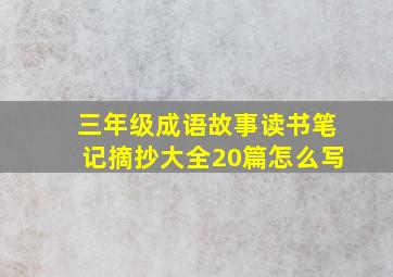 三年级成语故事读书笔记摘抄大全20篇怎么写