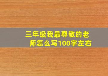 三年级我最尊敬的老师怎么写100字左右