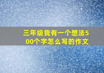 三年级我有一个想法500个字怎么写的作文