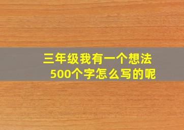 三年级我有一个想法500个字怎么写的呢