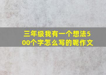 三年级我有一个想法500个字怎么写的呢作文