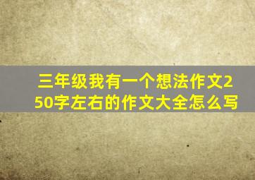 三年级我有一个想法作文250字左右的作文大全怎么写