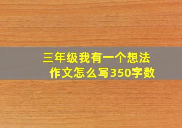 三年级我有一个想法作文怎么写350字数