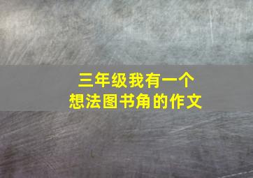 三年级我有一个想法图书角的作文