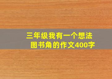 三年级我有一个想法图书角的作文400字