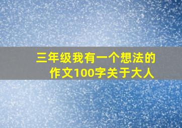 三年级我有一个想法的作文100字关于大人