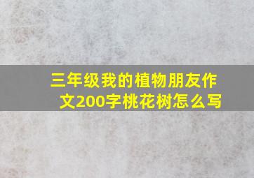 三年级我的植物朋友作文200字桃花树怎么写