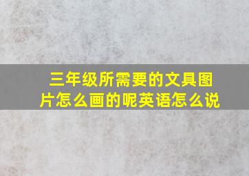 三年级所需要的文具图片怎么画的呢英语怎么说