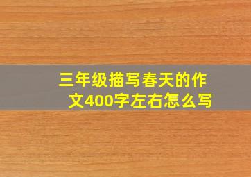 三年级描写春天的作文400字左右怎么写