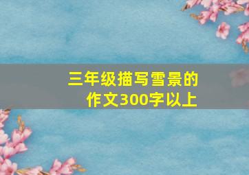 三年级描写雪景的作文300字以上