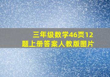 三年级数学46页12题上册答案人教版图片