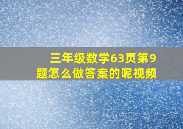 三年级数学63页第9题怎么做答案的呢视频