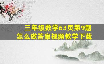 三年级数学63页第9题怎么做答案视频教学下载