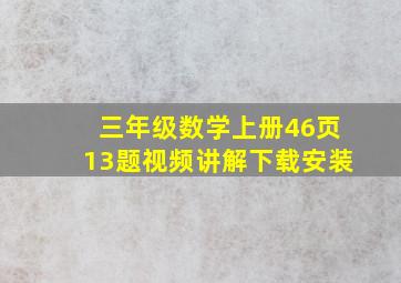 三年级数学上册46页13题视频讲解下载安装